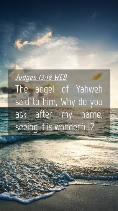 Picture 04 - Judges 13:18 WEB Mobile Phone Wallpaper - The angel of Yahweh said to him, Why do you ask - Mobile Bible Verse Wallpaper