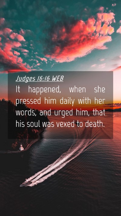 Picture 04 - Judges 16:16 WEB Mobile Phone Wallpaper - It happened, when she pressed him daily with her - Mobile Bible Verse Wallpaper
