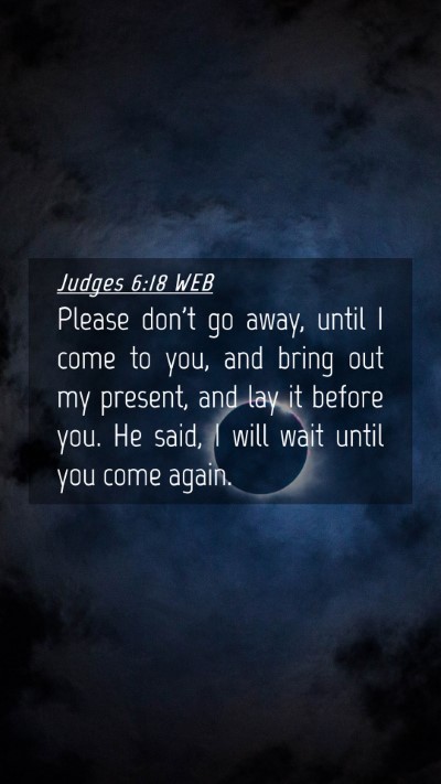 Picture 04 - Judges 6:18 WEB Mobile Phone Wallpaper - Please don't go away, until I come to you, and - Mobile Bible Verse Wallpaper
