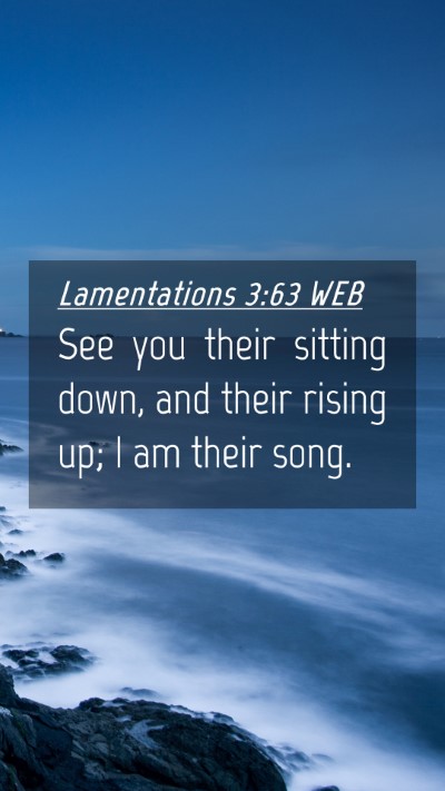 Picture 04 - Lamentations 3:63 WEB Mobile Phone Wallpaper - See you their sitting down, and their rising up; - Mobile Bible Verse Wallpaper