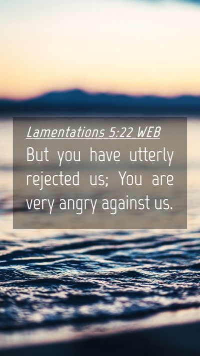 Picture 04 - Lamentations 5:22 WEB Mobile Phone Wallpaper - But you have utterly rejected us; You are very - Mobile Bible Verse Wallpaper