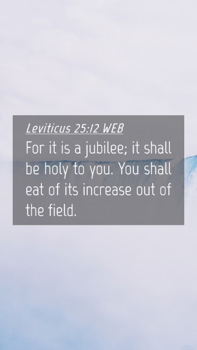 Picture 04 - Leviticus 25:12 WEB Mobile Phone Wallpaper - For it is a jubilee; it shall be holy to you. You - Mobile Bible Verse Wallpaper