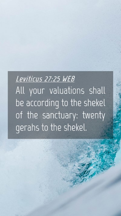 Picture 04 - Leviticus 27:25 WEB Mobile Phone Wallpaper - All your valuations shall be according to the - Mobile Bible Verse Wallpaper