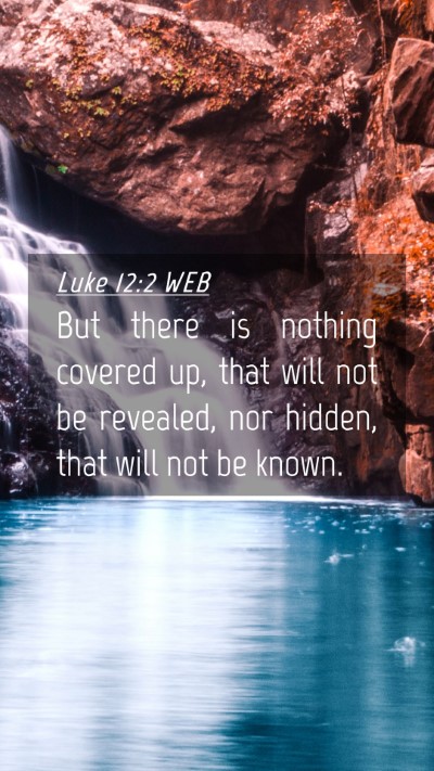 Picture 04 - Luke 12:2 WEB Mobile Phone Wallpaper - But there is nothing covered up, that will not be - Mobile Bible Verse Wallpaper