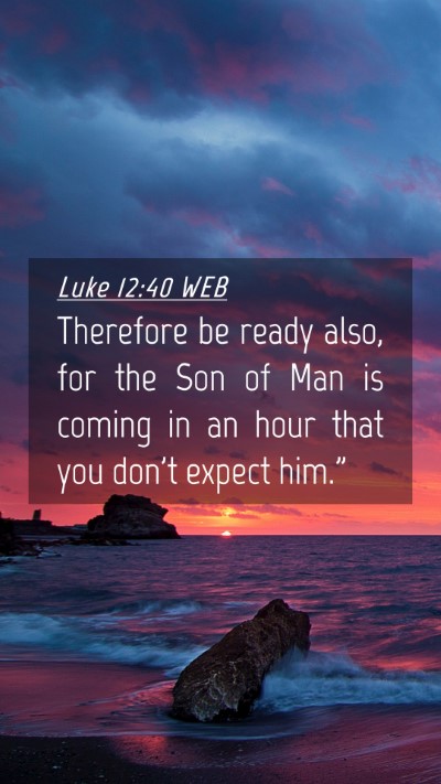 Picture 04 - Luke 12:40 WEB Mobile Phone Wallpaper - Therefore be ready also, for the Son of Man is - Mobile Bible Verse Wallpaper