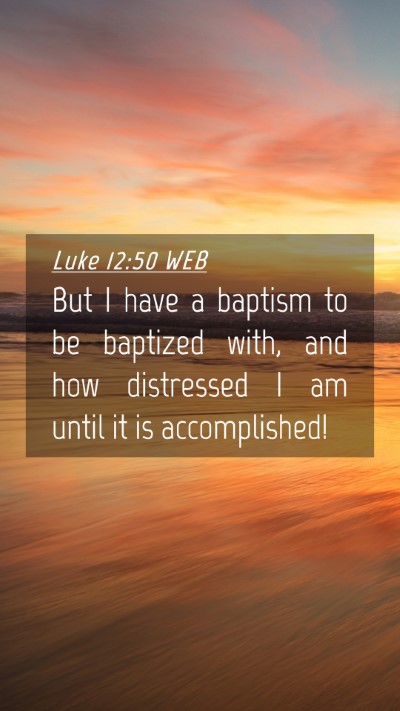 Picture 04 - Luke 12:50 WEB Mobile Phone Wallpaper - But I have a baptism to be baptized with, and how - Mobile Bible Verse Wallpaper