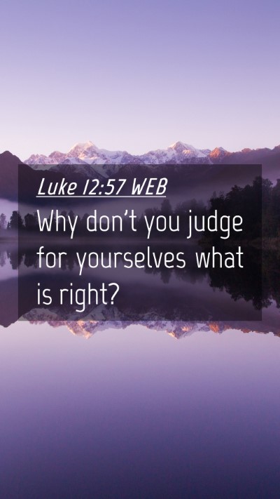 Picture 04 - Luke 12:57 WEB Mobile Phone Wallpaper - Why don't you judge for yourselves what is - Mobile Bible Verse Wallpaper