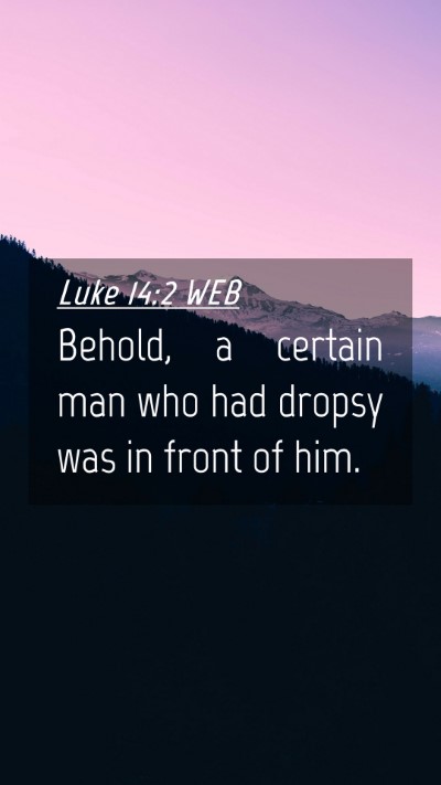 Picture 04 - Luke 14:2 WEB Mobile Phone Wallpaper - Behold, a certain man who had dropsy was in front - Mobile Bible Verse Wallpaper