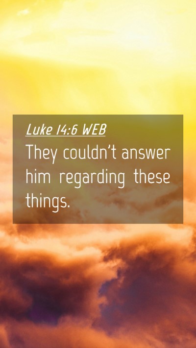 Picture 04 - Luke 14:6 WEB Mobile Phone Wallpaper - They couldn't answer him regarding these - Mobile Bible Verse Wallpaper