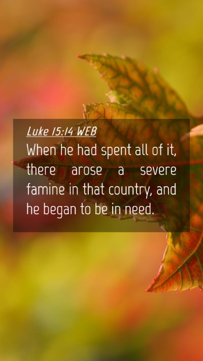 Picture 04 - Luke 15:14 WEB Mobile Phone Wallpaper - When he had spent all of it, there arose a severe - Mobile Bible Verse Wallpaper