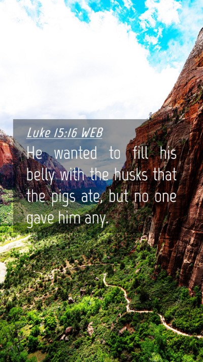 Picture 04 - Luke 15:16 WEB Mobile Phone Wallpaper - He wanted to fill his belly with the husks that - Mobile Bible Verse Wallpaper