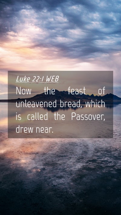 Picture 04 - Luke 22:1 WEB Mobile Phone Wallpaper - Now the feast of unleavened bread, which is - Mobile Bible Verse Wallpaper