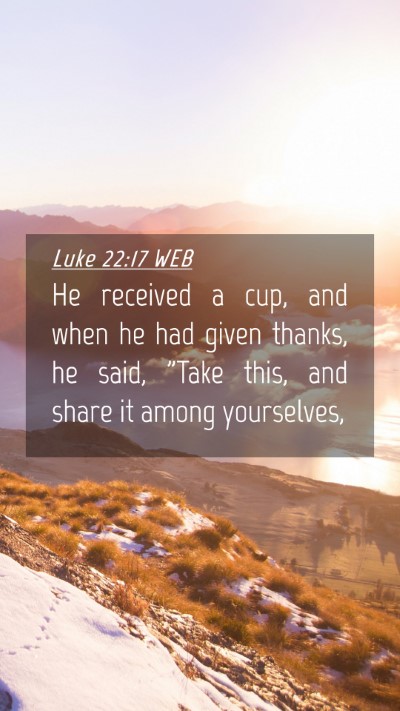 Picture 04 - Luke 22:17 WEB Mobile Phone Wallpaper - He received a cup, and when he had given thanks, - Mobile Bible Verse Wallpaper