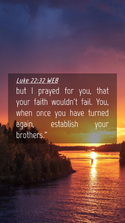 Picture 04 - Luke 22:32 WEB Mobile Phone Wallpaper - but I prayed for you, that your faith wouldn't - Mobile Bible Verse Wallpaper