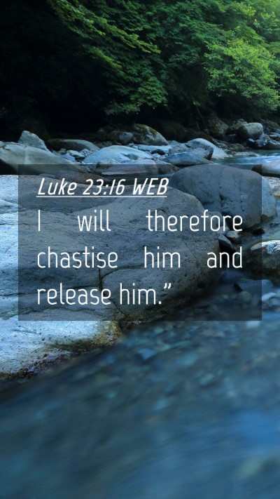 Picture 04 - Luke 23:16 WEB Mobile Phone Wallpaper - I will therefore chastise him and release - Mobile Bible Verse Wallpaper