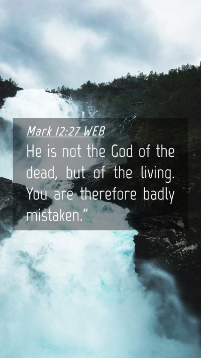 Picture 04 - Mark 12:27 WEB Mobile Phone Wallpaper - He is not the God of the dead, but of the living. - Mobile Bible Verse Wallpaper