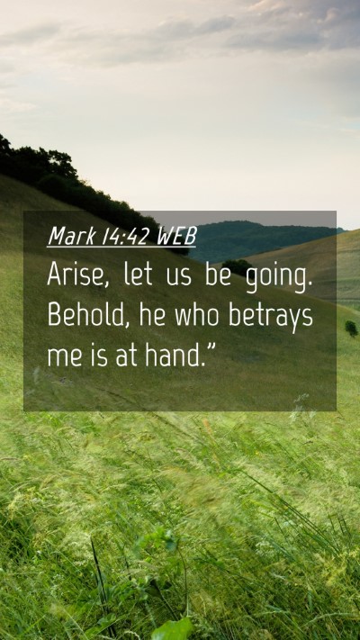 Picture 04 - Mark 14:42 WEB Mobile Phone Wallpaper - Arise, let us be going. Behold, he who betrays me - Mobile Bible Verse Wallpaper
