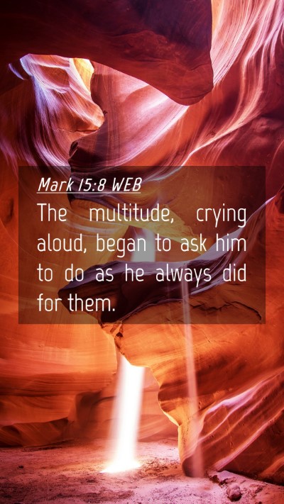 Picture 04 - Mark 15:8 WEB Mobile Phone Wallpaper - The multitude, crying aloud, began to ask him to - Mobile Bible Verse Wallpaper