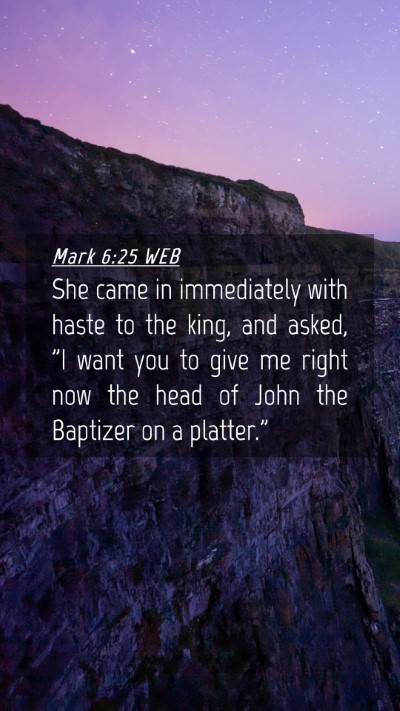 Picture 04 - Mark 6:25 WEB Mobile Phone Wallpaper - She came in immediately with haste to the king, - Mobile Bible Verse Wallpaper