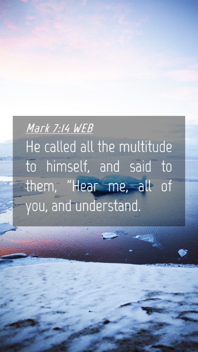 Picture 04 - Mark 7:14 WEB Mobile Phone Wallpaper - He called all the multitude to himself, and said - Mobile Bible Verse Wallpaper