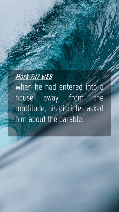 Picture 04 - Mark 7:17 WEB Mobile Phone Wallpaper - When he had entered into a house away from the - Mobile Bible Verse Wallpaper