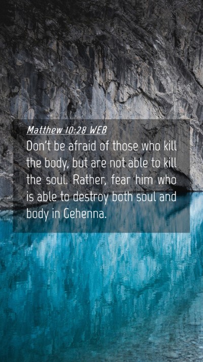 Picture 04 - Matthew 10:28 WEB Mobile Phone Wallpaper - Don't be afraid of those who kill the body, but - Mobile Bible Verse Wallpaper