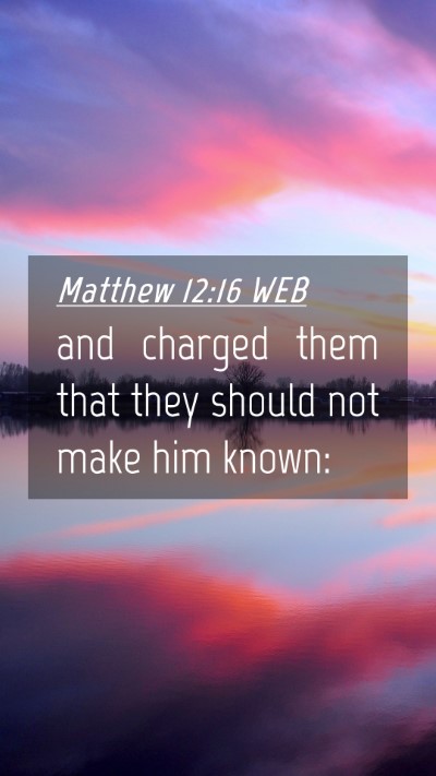 Picture 04 - Matthew 12:16 WEB Mobile Phone Wallpaper - and charged them that they should not make him - Mobile Bible Verse Wallpaper