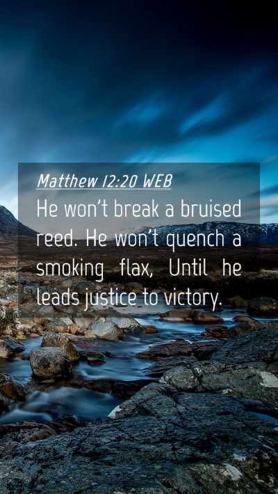Picture 04 - Matthew 12:20 WEB Mobile Phone Wallpaper - He won't break a bruised reed. He won't quench a - Mobile Bible Verse Wallpaper