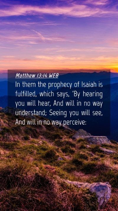 Picture 04 - Matthew 13:14 WEB Mobile Phone Wallpaper - In them the prophecy of Isaiah is fulfilled, - Mobile Bible Verse Wallpaper