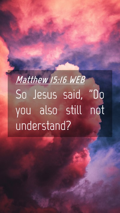 Picture 04 - Matthew 15:16 WEB Mobile Phone Wallpaper - So Jesus said, 