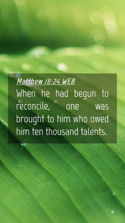Picture 04 - Matthew 18:24 WEB Mobile Phone Wallpaper - When he had begun to reconcile, one was brought - Mobile Bible Verse Wallpaper