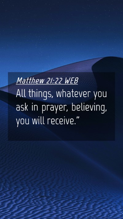 Picture 04 - Matthew 21:22 WEB Mobile Phone Wallpaper - All things, whatever you ask in prayer, - Mobile Bible Verse Wallpaper