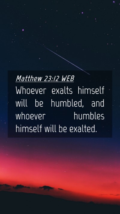 Picture 04 - Matthew 23:12 WEB Mobile Phone Wallpaper - Whoever exalts himself will be humbled, and - Mobile Bible Verse Wallpaper