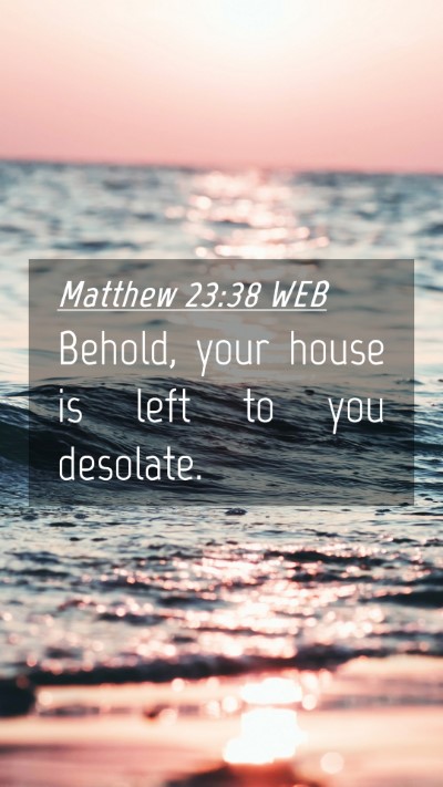 Picture 04 - Matthew 23:38 WEB Mobile Phone Wallpaper - Behold, your house is left to you - Mobile Bible Verse Wallpaper