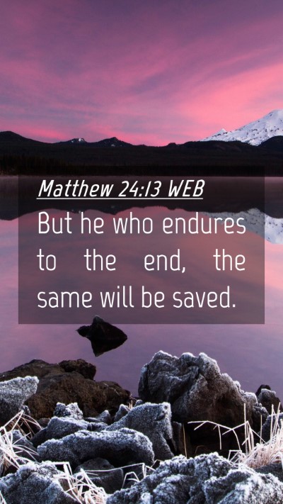 Picture 04 - Matthew 24:13 WEB Mobile Phone Wallpaper - But he who endures to the end, the same will be - Mobile Bible Verse Wallpaper