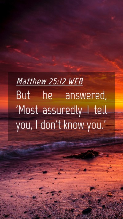 Picture 04 - Matthew 25:12 WEB Mobile Phone Wallpaper - But he answered, 'Most assuredly I tell you, I - Mobile Bible Verse Wallpaper
