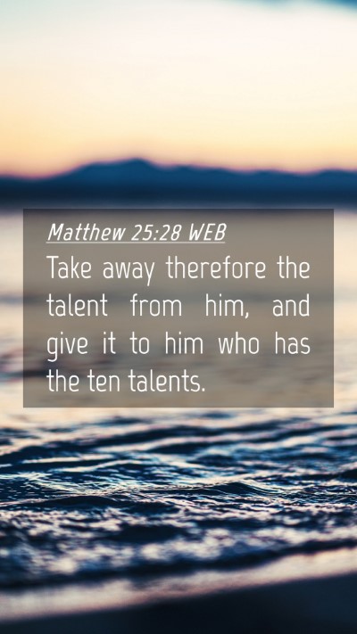 Picture 04 - Matthew 25:28 WEB Mobile Phone Wallpaper - Take away therefore the talent from him, and give - Mobile Bible Verse Wallpaper