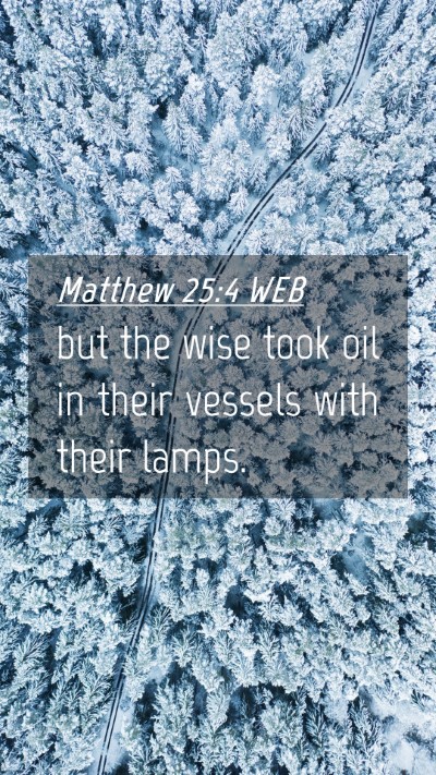 Picture 04 - Matthew 25:4 WEB Mobile Phone Wallpaper - but the wise took oil in their vessels with their - Mobile Bible Verse Wallpaper