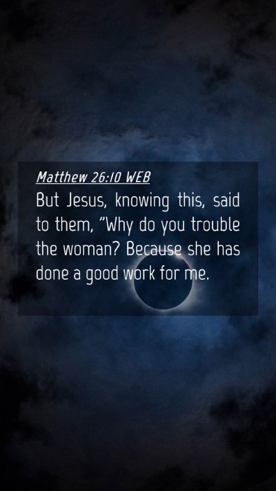 Picture 04 - Matthew 26:10 WEB Mobile Phone Wallpaper - But Jesus, knowing this, said to them, 