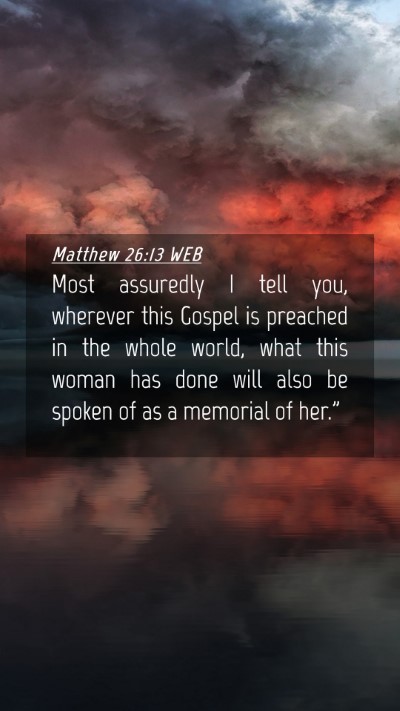 Picture 04 - Matthew 26:13 WEB Mobile Phone Wallpaper - Most assuredly I tell you, wherever this Gospel - Mobile Bible Verse Wallpaper