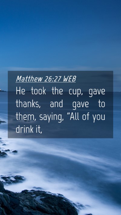 Picture 04 - Matthew 26:27 WEB Mobile Phone Wallpaper - He took the cup, gave thanks, and gave to them, - Mobile Bible Verse Wallpaper