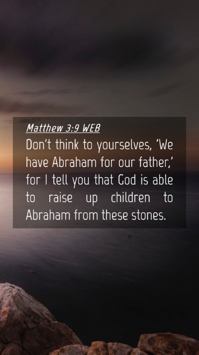 Picture 04 - Matthew 3:9 WEB Mobile Phone Wallpaper - Don't think to yourselves, 'We have Abraham for - Mobile Bible Verse Wallpaper