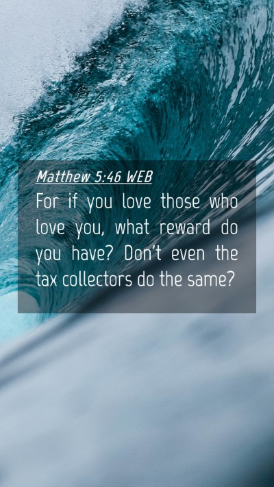 Picture 04 - Matthew 5:46 WEB Mobile Phone Wallpaper - For if you love those who love you, what reward - Mobile Bible Verse Wallpaper