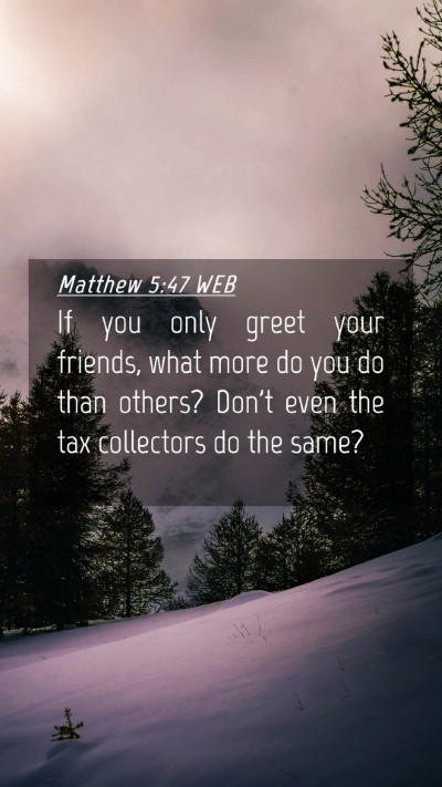 Picture 04 - Matthew 5:47 WEB Mobile Phone Wallpaper - If you only greet your friends, what more do you - Mobile Bible Verse Wallpaper