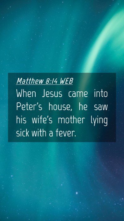 Picture 04 - Matthew 8:14 WEB Mobile Phone Wallpaper - When Jesus came into Peter's house, he saw his - Mobile Bible Verse Wallpaper