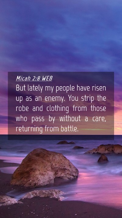 Picture 04 - Micah 2:8 WEB Mobile Phone Wallpaper - But lately my people have risen up as an enemy. - Mobile Bible Verse Wallpaper