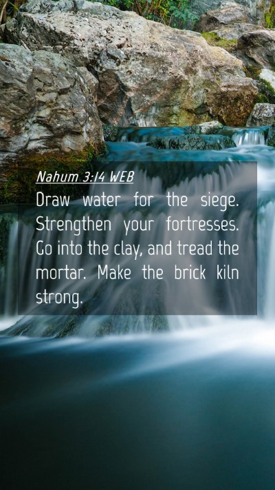Picture 04 - Nahum 3:14 WEB Mobile Phone Wallpaper - Draw water for the siege. Strengthen your - Mobile Bible Verse Wallpaper