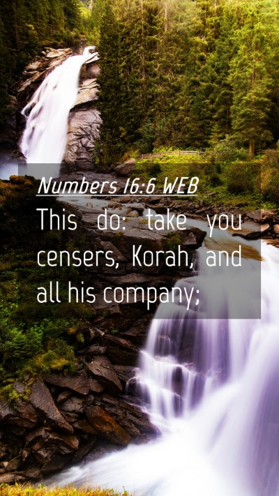 Picture 04 - Numbers 16:6 WEB Mobile Phone Wallpaper - This do: take you censers, Korah, and all his - Mobile Bible Verse Wallpaper