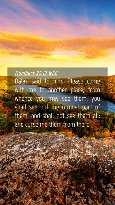Picture 04 - Numbers 23:13 WEB Mobile Phone Wallpaper - Balak said to him, Please come with me to another - Mobile Bible Verse Wallpaper