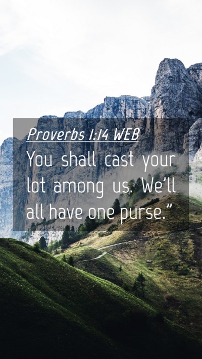 Picture 04 - Proverbs 1:14 WEB Mobile Phone Wallpaper - You shall cast your lot among us. We'll all have - Mobile Bible Verse Wallpaper